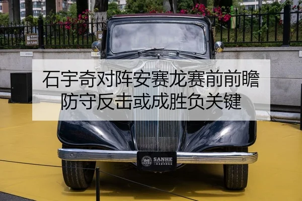 石宇奇对阵安赛龙赛前前瞻 防守反击或成胜负关键