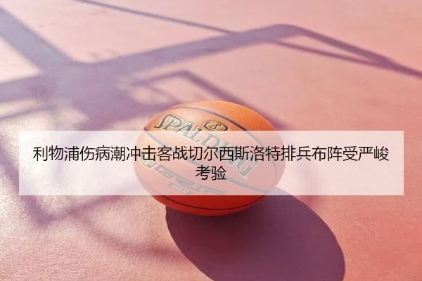 利物浦伤病潮冲击客战切尔西斯洛特排兵布阵受严峻考验